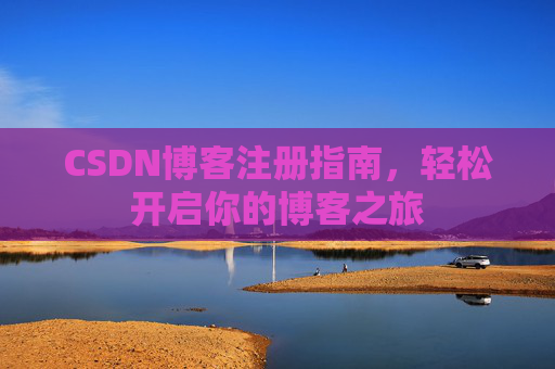CSDN博客注册指南，轻松开启你的博客之旅